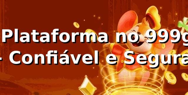 ⭐ Plataforma no 999g - Confiável e Segura 🍀