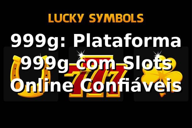 999g: Plataforma 999g com Slots Online Confiáveis